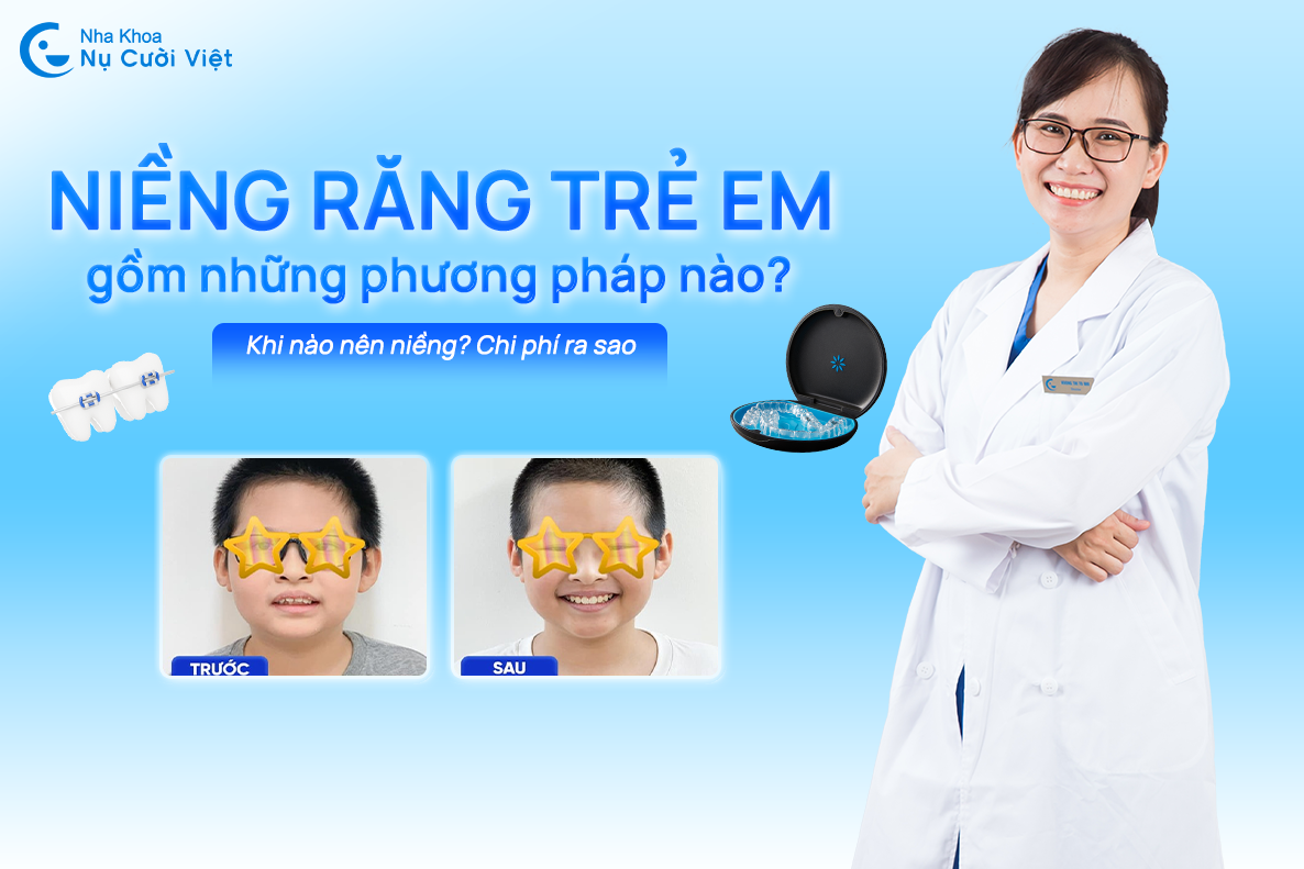 Nụ Cười Việt - NIỀNG RĂNG TRẺ EM GỒM NHỮNG PHƯƠNG PHÁP NÀO? KHI NÀO NÊN NIỀNG? CHI PHÍ RA SAO?